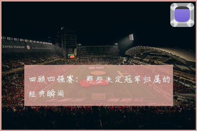 回顾四强赛：那些决定冠军归属的经典瞬间