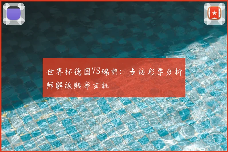 世界杯德国VS瑞典:专访彩票分析师解读赔率玄机