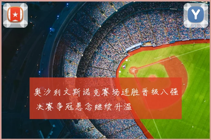 奥沙利文斯诺克赛场连胜晋级八强 决赛争冠悬念继续升温