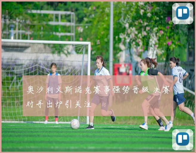 奥沙利文斯诺克赛事强势晋级 决赛对手出炉引关注