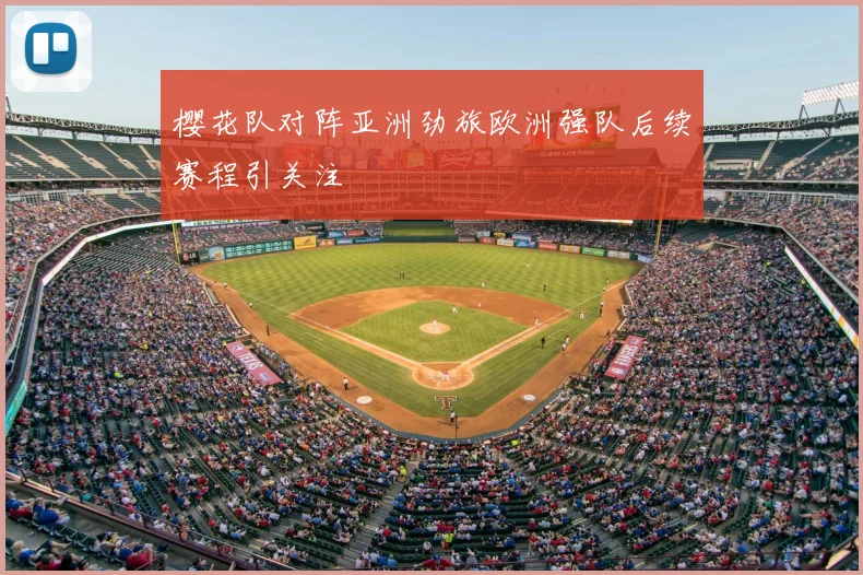 樱花队对阵亚洲劲旅欧洲强队后续赛程引关注