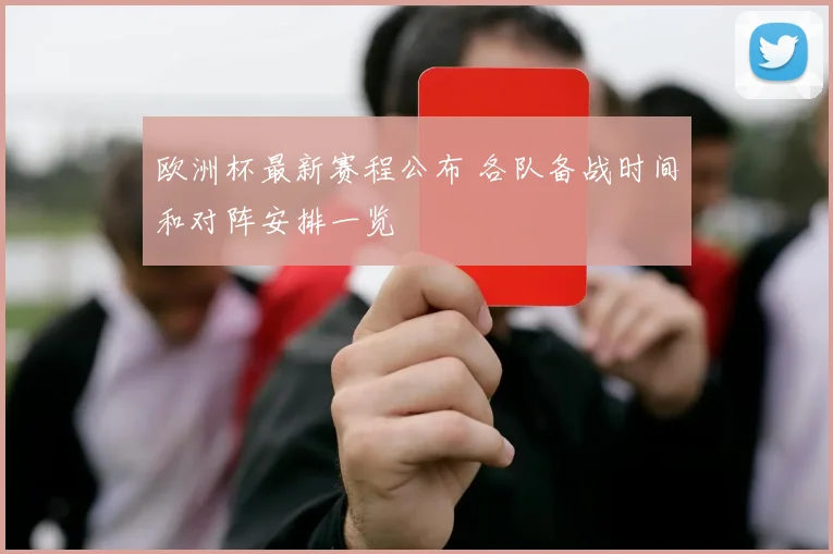 欧洲杯最新赛程公布 各队备战时间和对阵安排一览