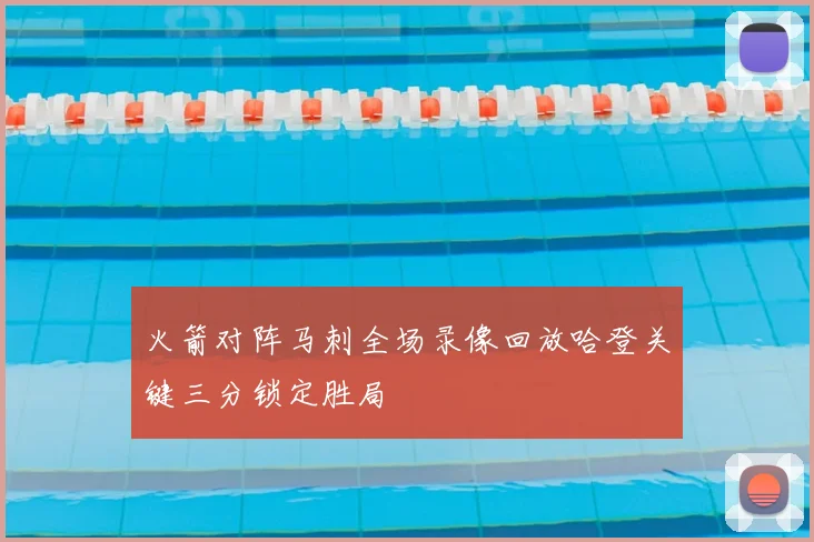 火箭对阵马刺全场录像回放哈登关键三分锁定胜局