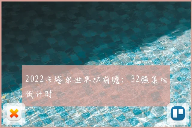 2022卡塔尔世界杯前瞻：32强集结倒计时