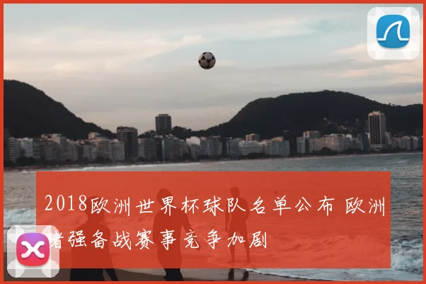 2018欧洲世界杯球队名单公布 欧洲诸强备战赛事竞争加剧